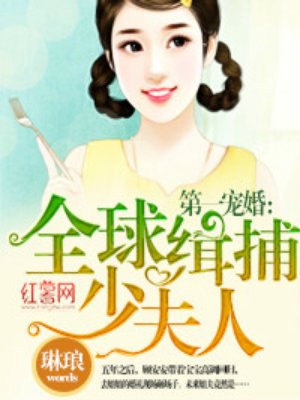 第一宠婚:全球缉捕少夫人全文免费阅读